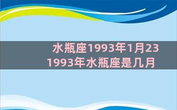 水瓶座1993年1月23 1993年水瓶座是几月